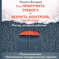 Как приручить тревогу и вернуть контроль над жизнью. Метод, который работает