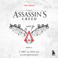Секреты Assassin's Creed. Книга 1. С 2007 по 2014 год: взлет франшизы