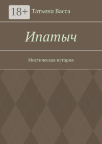 Ипатыч. Мистическая история
