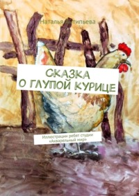 Сказка о глупой курице. Иллюстрации ребят студии «Акварельный мир»