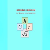 БЕСЕДЫ С ВНУКОМ по физике и математике