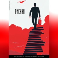 Рискни. Как научиться принимать смелые решения