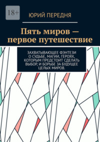 Пять миров – первое путешествие. Захватывающее фэнтези о судьбе, магии, героях, которым предстоит сделать выбор, и борьбе за будущее целых миров.