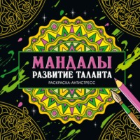 Раскраска-антистресс. Мандалы. Развитие таланта