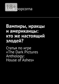 Вампиры, иракцы и американцы: кто же настоящий злодей? Статья по игре «The Dark Pictures Anthology: House of Ashes»