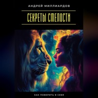 Секреты смелости. Как поверить в себя