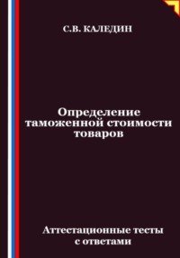 Определение таможенной стоимости товаров. Аттестационные тесты с ответами