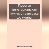 Простая вегетарианская кухня: от завтрака до ужина