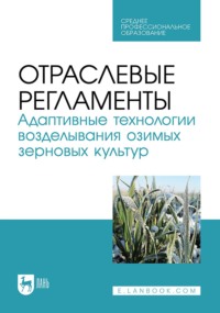 Отраслевые регламенты. Адаптивные технологии возделывания озимых зерновых культур. Учебное пособие для СПО
