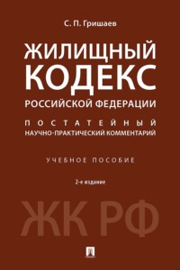 Жилищный кодекс Российской Федерации. Постатейный научно-практический комментарий. 2-е издание. Учебное пособие