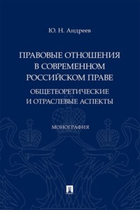 Правовые отношения в современном российском праве. Общетеоретические и отраслевые аспекты. Монография