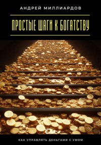 Простые шаги к богатству. Как управлять деньгами с умом