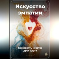 Искусство эмпатии: Как понять чувства друг друга