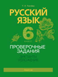 Русский язык. 6 класс. Проверочные задания. Диктанты. Изложения