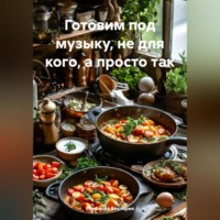 Готовим под музыку, не для кого, а просто так