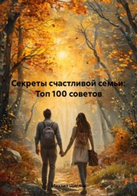 Секреты счастливой семьи: Топ 100 советов
