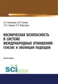 Космическая безопасность в системе международных отношений. Генезис и эволюция подходов. (Аспирантура, Бакалавриат, Магистратура). Монография.