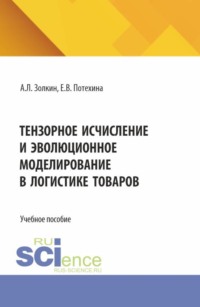 Тензорное исчисление и эволюционное моделирование в логистике товаров. (Аспирантура, Бакалавриат, Магистратура). Учебное пособие.
