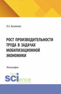 Рост производительности труда в задачах мобилизационной экономики. (Аспирантура, Магистратура). Монография.
