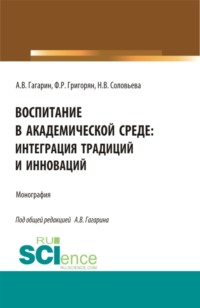 Воспитание в академической среде: интеграция традиций и инноваций. (Аспирантура, Бакалавриат, Магистратура). Монография.