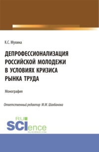 Депрофессионализация российской молодежи в условиях кризиса рынка труда. (Аспирантура, Бакалавриат, Магистратура). Монография.
