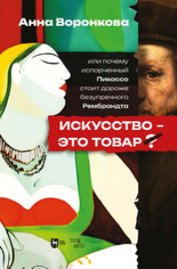 Искусство – это товар? Или почему испорченный Пикассо стоит дороже безупречного Рембрандта