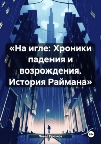 «На игле: Хроники падения и возрождения. История Раймана»