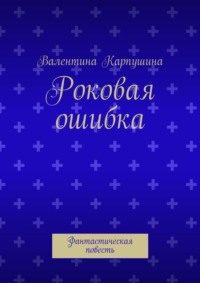 Роковая ошибка. Фантастическая повесть