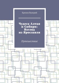 Чудеса Алтая и Сибири: Взгляд из Ярославля. Путешествие