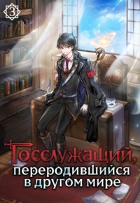 Госслужащий, переродившийся в другом мире. Том 3