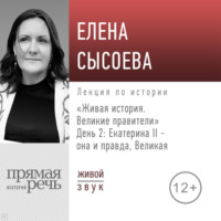Лекция «Живая история. Великие правители. День 2. Екатерина II она и правда Великая»