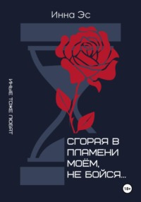 Сгорая в пламени моем, не бойся…