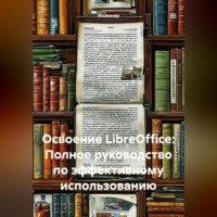 Освоение LibreOffice: Полное руководство по эффективному использованию