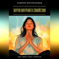 Энергия внутреннего спокойствия. Как жить без стресса