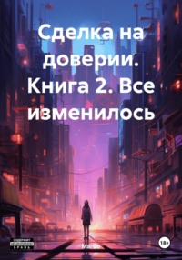 Сделка на доверии. Книга 2. Все изменилось