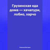 Грузинская еда дома – хачапури, лобио, харчо