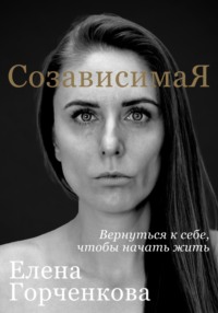 СозависимаЯ. Вернуться к себе, чтобы начать жить
