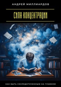 Сила концентрации. Как быть сосредоточенным на главном