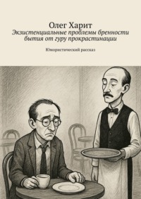 Экзистенциальные проблемы бренности бытия от гуру прокрастинации. Юмористический рассказ