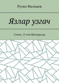 Язлар узгач. Стихи. 13 том Шигырьләр