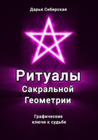 Ритуалы Сакральной Геометрии. Графические ключи к судьбе