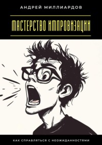 Мастерство импровизации. Как справляться с неожиданностями