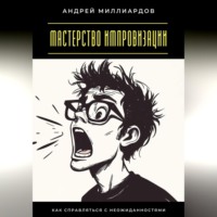 Мастерство импровизации. Как справляться с неожиданностями