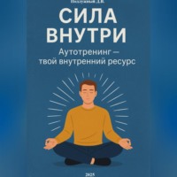 Сила внутри. Аутотренинг – твой внутренний ресурс