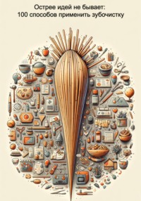 Острее идей не бывает: 100 способов применить зубочистку