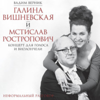 Галина Вишневская и Мстислав Ростропович. Концерт для голоса и виолончели. Неформальный разговор