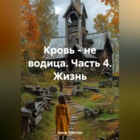 Кровь – не водица. Часть 4. Жизнь