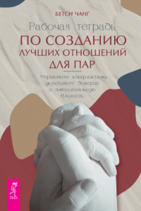 Рабочая тетрадь по созданию лучших отношений для пар. Управляйте конфликтами, укрепляйте доверие и эмоциональную близость