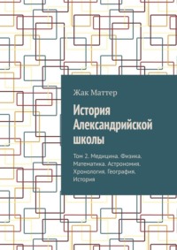 История Александрийской школы. Том 2. Медицина. Физика. Математика. Астрономия. Хронология. География. История