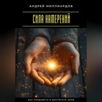 Сила намерений. Как создавать и достигать цели